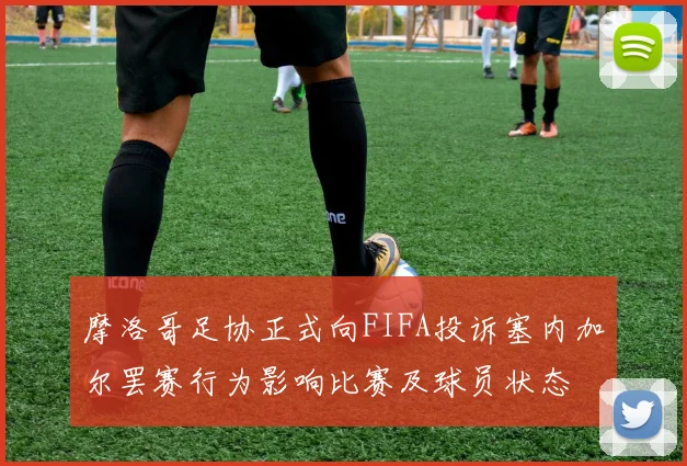 摩洛哥足协正式向FIFA投诉塞内加尔罢赛行为影响比赛及球员状态
